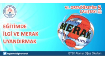 VI. ORTAÖĞRETİM ÇALIŞTAYI "Eğitimde İlgi ve Merak Uyandırmak"